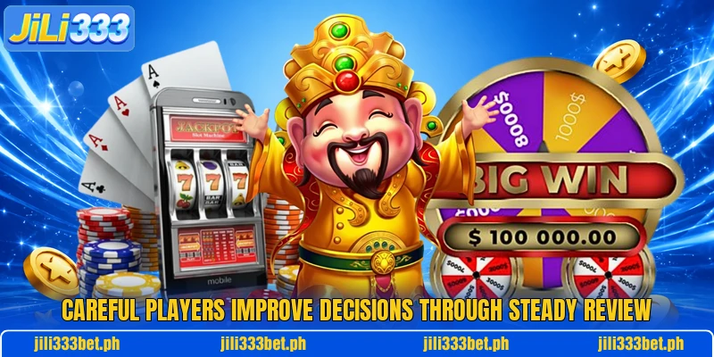 Careful players improve decisions through steady review Careful players improve decisions through steady review