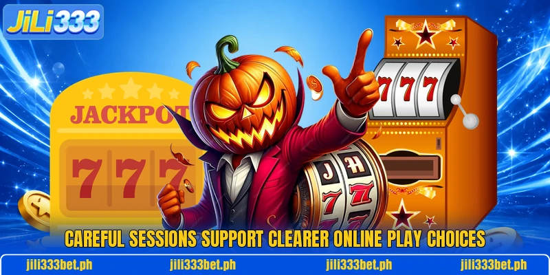Careful sessions support clearer online play choices Careful sessions support clearer online play choices