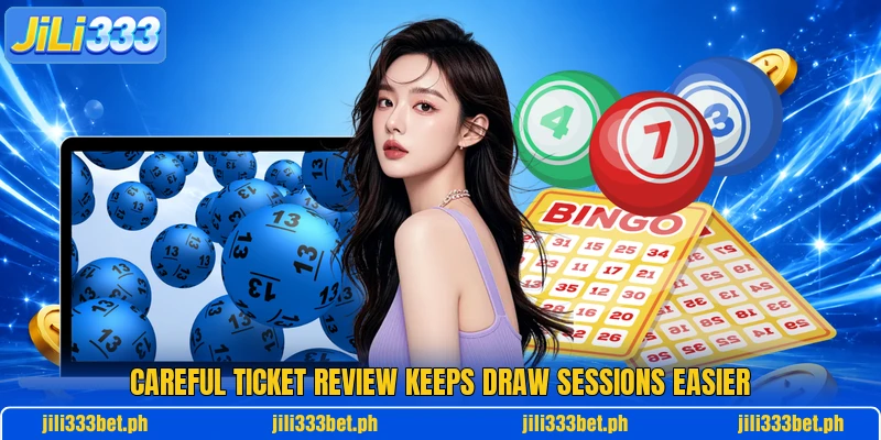 Careful ticket review keeps draw sessions easier Careful ticket review keeps draw sessions easier
