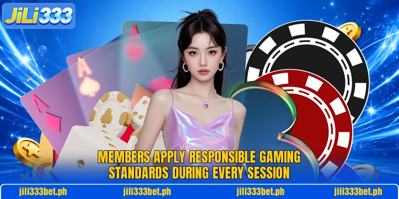 Members apply responsible gaming standards during every session