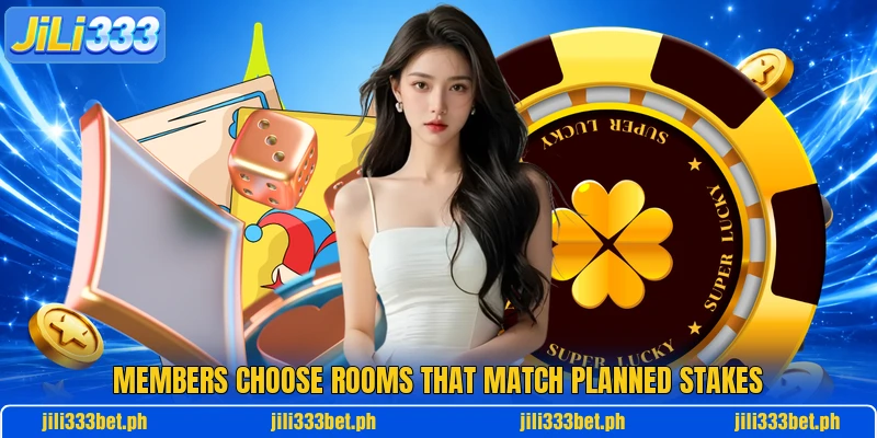 Members choose rooms that match planned stakes Members choose rooms that match planned stakes
