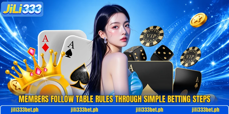 Members follow table rules through simple betting steps Members follow table rules through simple betting steps