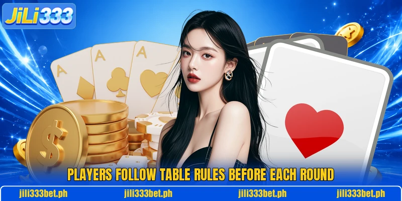 Players follow table rules before each round Players follow table rules before each round