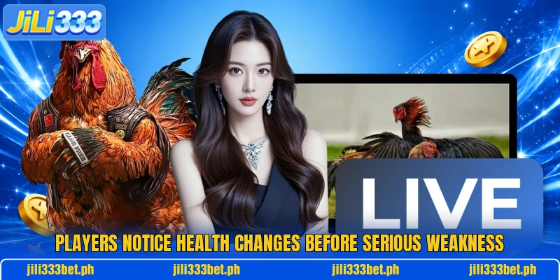 Players notice health changes before serious weakness Players notice health changes before serious weakness