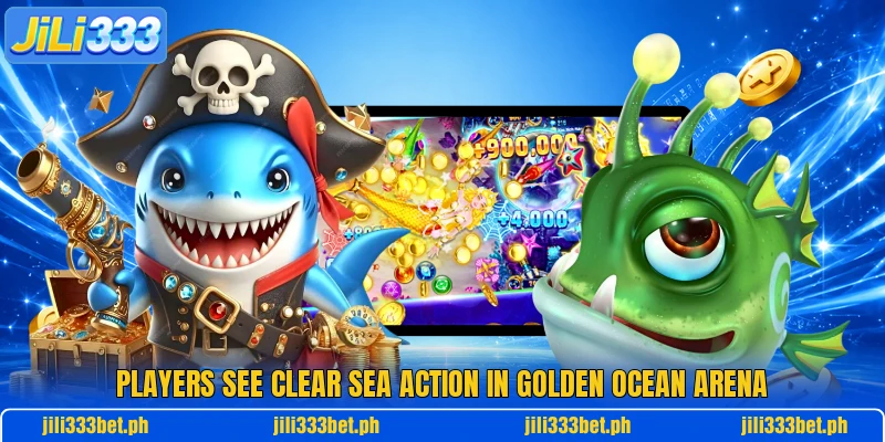 Players see clear sea action in Golden Ocean Arena Players see clear sea action in Golden Ocean Arena