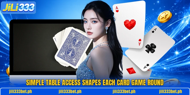 Simple table access shapes each card game round Simple table access shapes each card game round